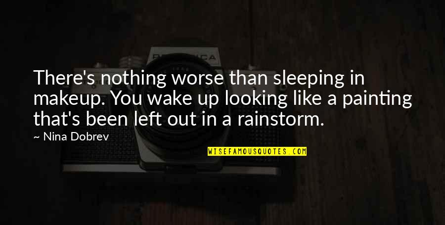Rainstorm Quotes By Nina Dobrev: There's nothing worse than sleeping in makeup. You