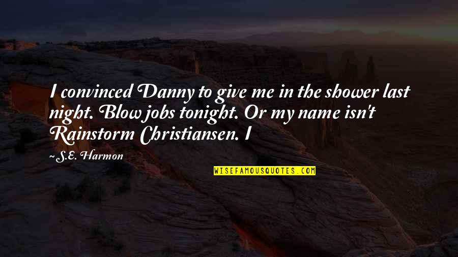 Rainstorm Quotes By S.E. Harmon: I convinced Danny to give me in the