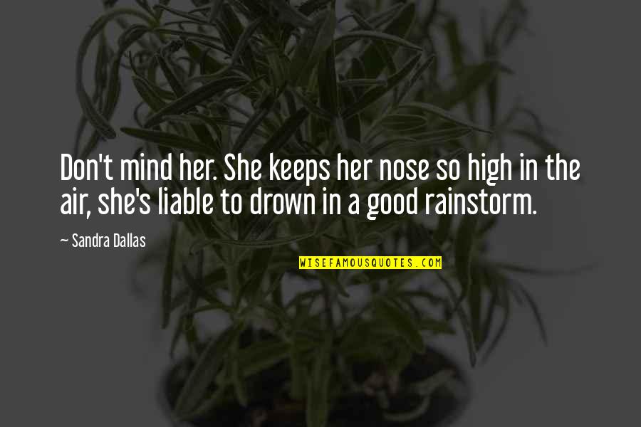 Rainstorm Quotes By Sandra Dallas: Don't mind her. She keeps her nose so