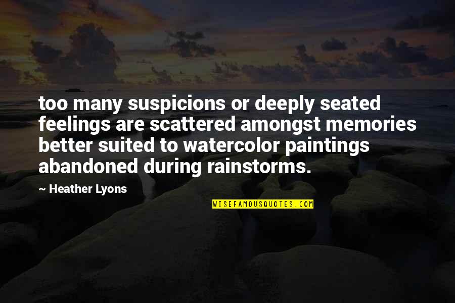 Rainstorms Quotes By Heather Lyons: too many suspicions or deeply seated feelings are