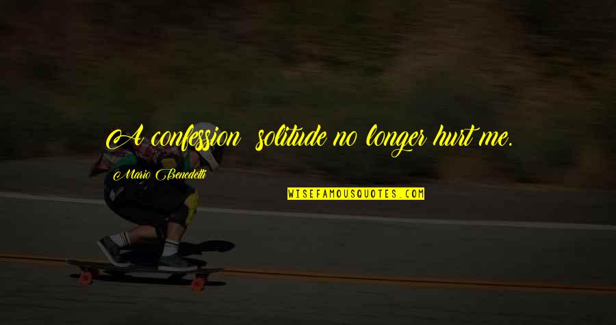 Rainstorms Quotes By Mario Benedetti: A confession: solitude no longer hurt me. Rainstorms Quotes By Mario Benedetti: A confession: solitude no longer hurt me.