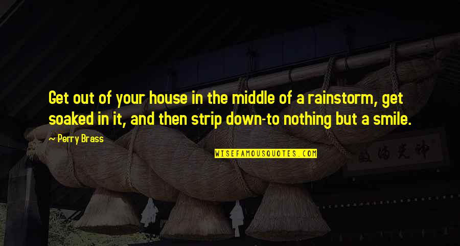 Rainstorms Quotes By Perry Brass: Get out of your house in the middle