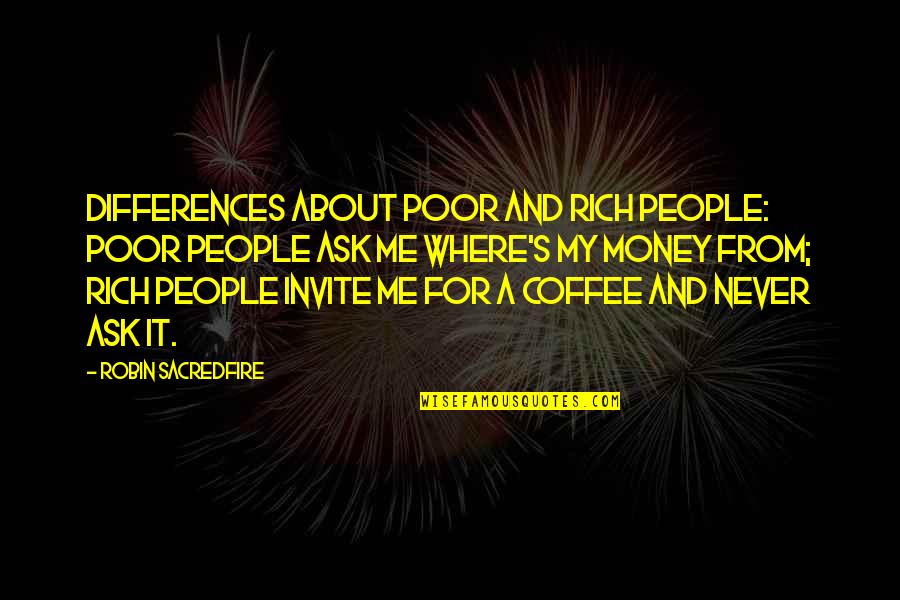 Rainwashed Quotes By Robin Sacredfire: Differences about poor and rich people: Poor people Rainwashed Quotes By Robin Sacredfire: Differences about poor and rich people: Poor people