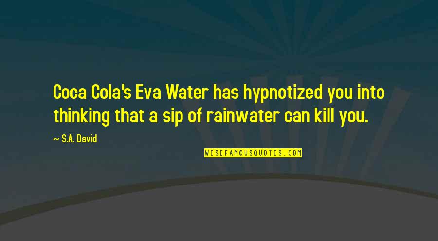 Rainwater Quote Quotes By S.A. David: Coca Cola's Eva Water has hypnotized you into Rainwater Quote Quotes By S.A. David: Coca Cola's Eva Water has hypnotized you into