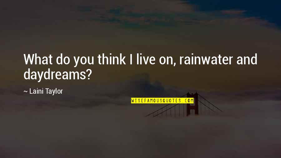 Rainwater Quotes By Laini Taylor: What do you think I live on, rainwater