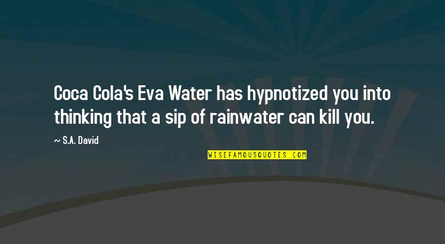 Rainwater Quotes By S.A. David: Coca Cola's Eva Water has hypnotized you into