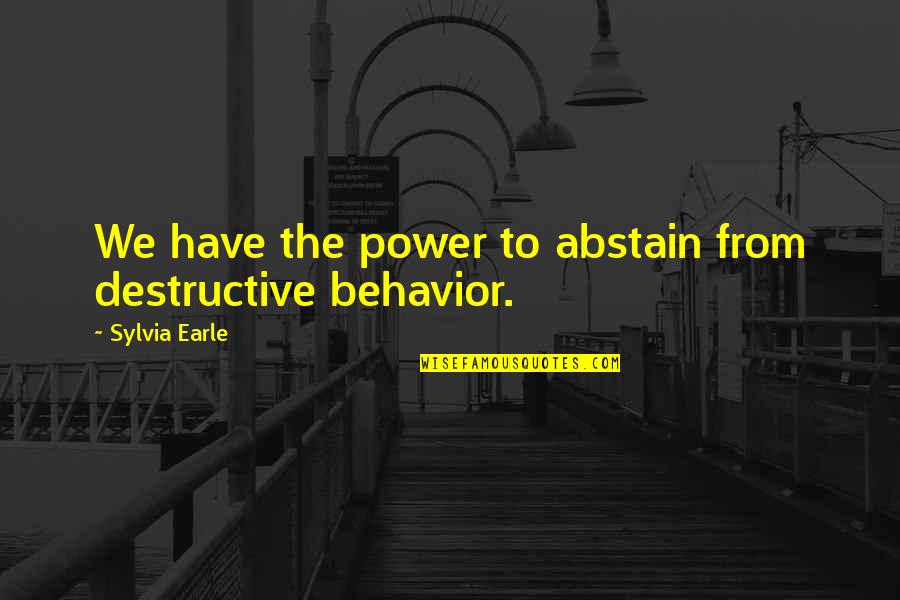 Rainwater Sandra Brown Quotes By Sylvia Earle: We have the power to abstain from destructive