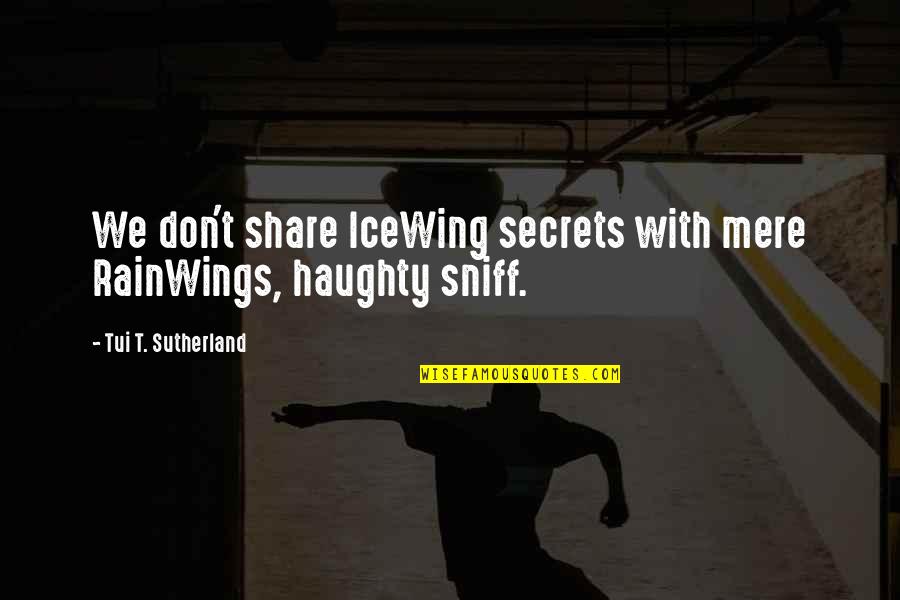 Rainwings Quotes By Tui T. Sutherland: We don't share IceWing secrets with mere RainWings, Rainwings Quotes By Tui T. Sutherland: We don't share IceWing secrets with mere RainWings,