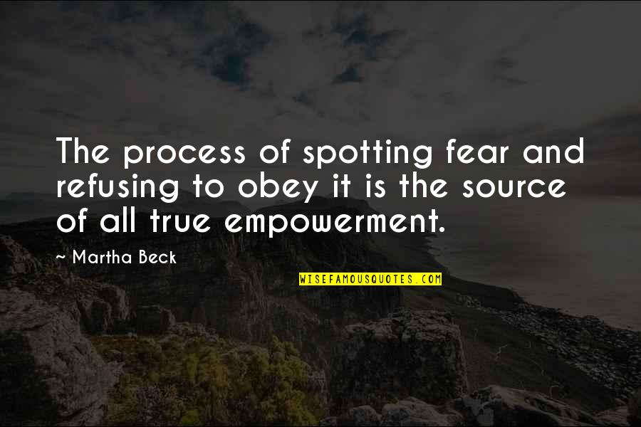 Rainwood Drive Quotes By Martha Beck: The process of spotting fear and refusing to