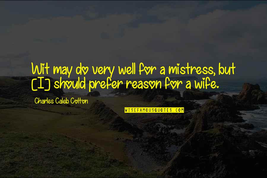Rainwood Vineyard Quotes By Charles Caleb Colton: Wit may do very well for a mistress,