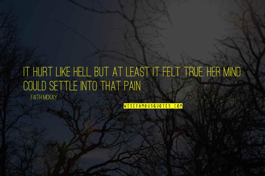 Rainy Day In Bed Quotes By Faith McKay: It hurt like hell, but at least it