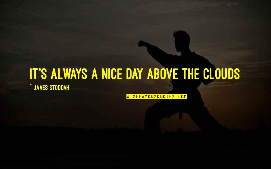 Rainy Day Inspirational Quotes By James Stoddah: It's always a nice day above the clouds