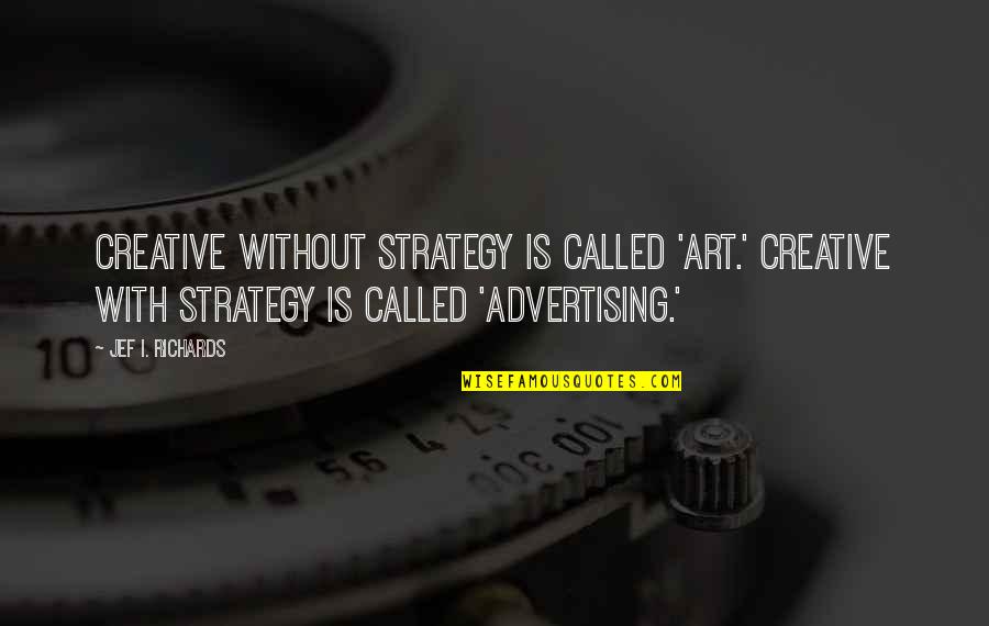 Rainy Day Inspirational Quotes By Jef I. Richards: Creative without strategy is called 'art.' Creative with