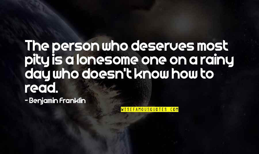 Rainy Day Off Quotes By Benjamin Franklin: The person who deserves most pity is a
