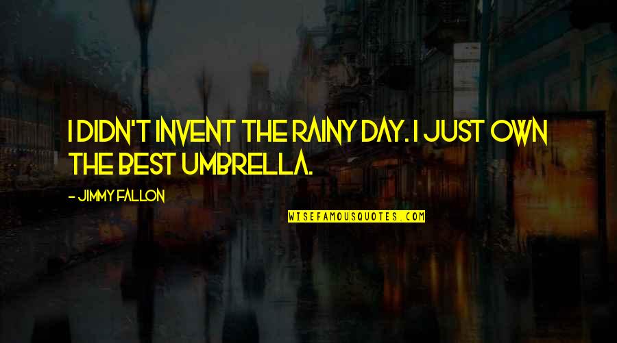 Rainy Day Off Quotes By Jimmy Fallon: I didn't invent the rainy day. I just