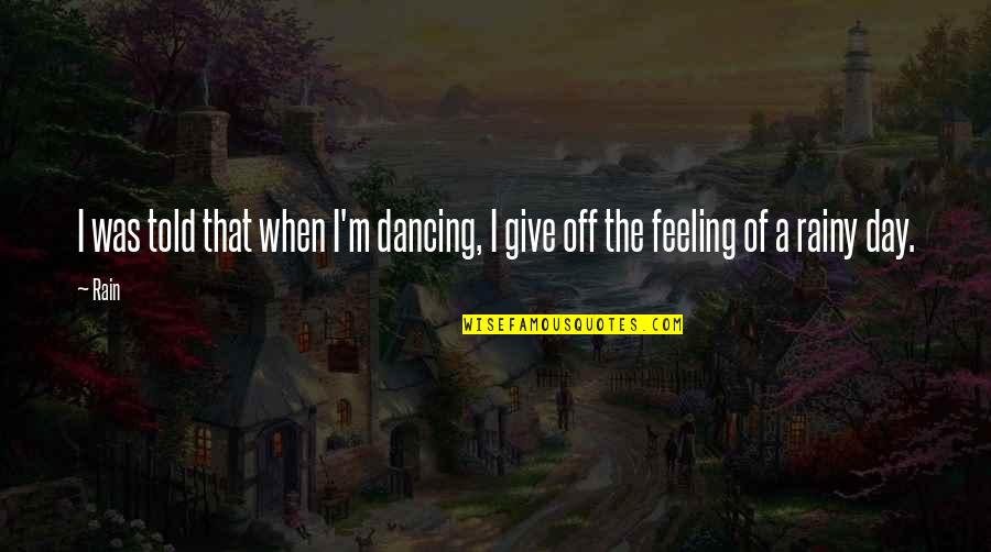 Rainy Day Off Quotes By Rain: I was told that when I'm dancing, I