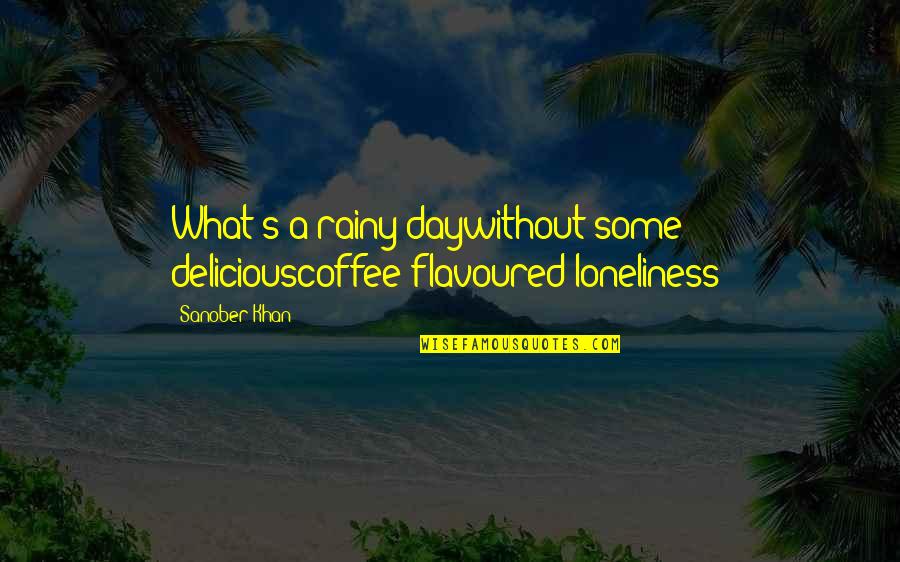 Rainy Day Off Quotes By Sanober Khan: What's a rainy daywithout some deliciouscoffee-flavoured loneliness?