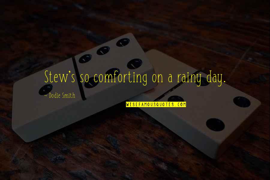 Rainy Day Rain Quotes By Dodie Smith: Stew's so comforting on a rainy day.