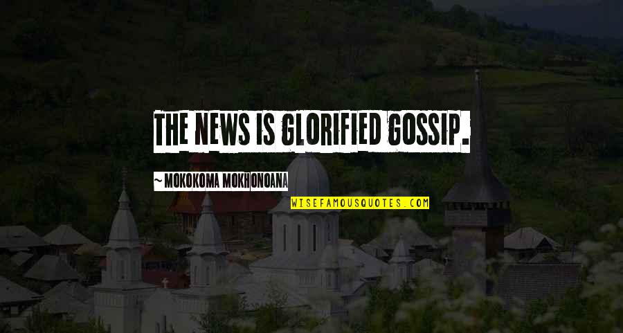 Rainy Day Rain Quotes By Mokokoma Mokhonoana: The news is glorified gossip.