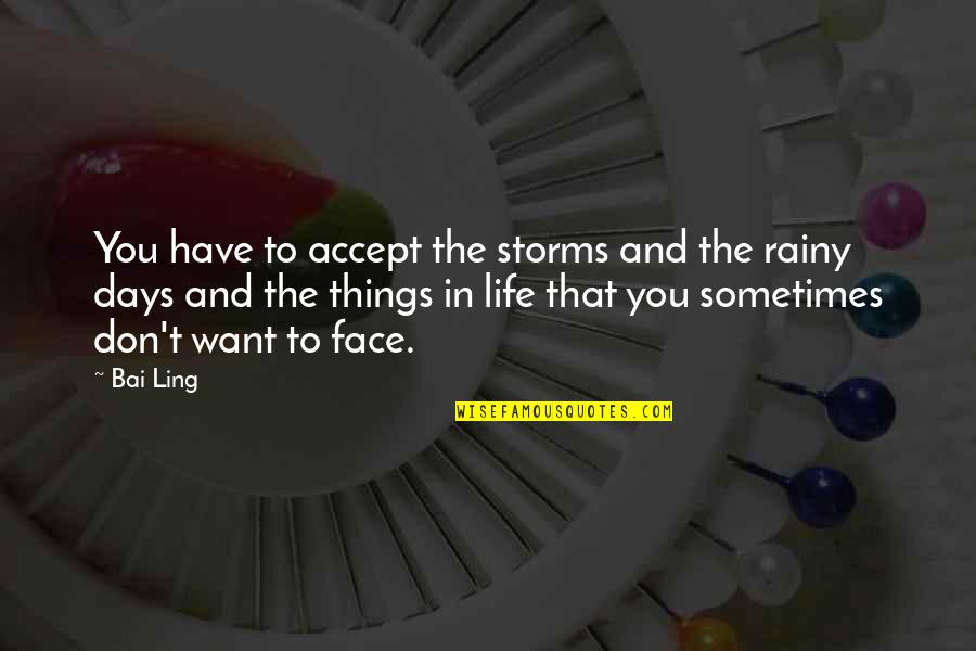 Rainy Days And Life Quotes By Bai Ling: You have to accept the storms and the