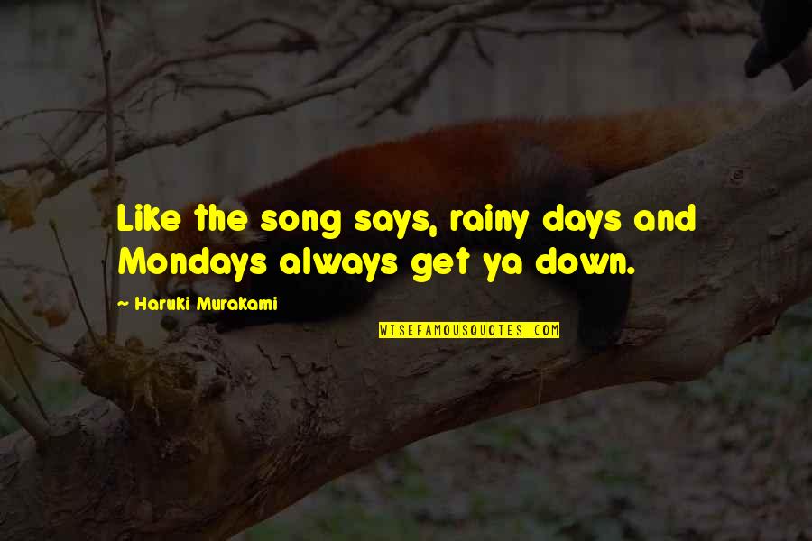 Rainy Days And Mondays Quotes By Haruki Murakami: Like the song says, rainy days and Mondays Rainy Days And Mondays Quotes By Haruki Murakami: Like the song says, rainy days and Mondays