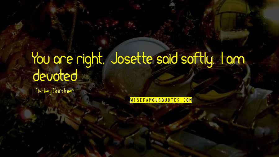 Rainy Days Call For Quotes By Ashley Gardner: You are right," Josette said softly. "I am