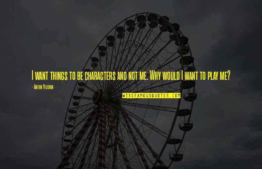 Rainy Friday Morning Quotes By Anton Yelchin: I want things to be characters and not