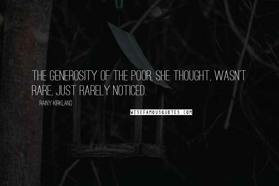Rainy Kirkland quotes: The generosity of the poor, she thought, wasn't rare, just rarely noticed.