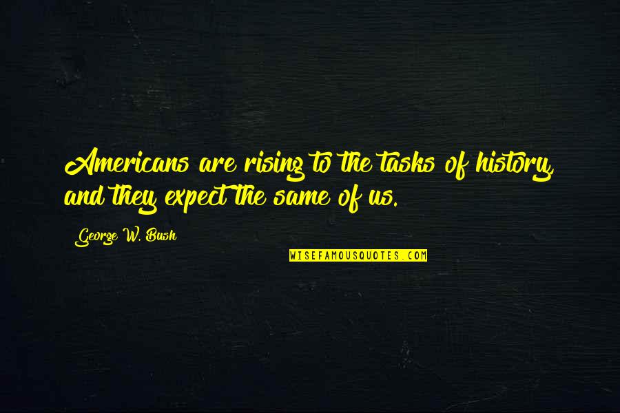 Rainy Mausam Quotes By George W. Bush: Americans are rising to the tasks of history,