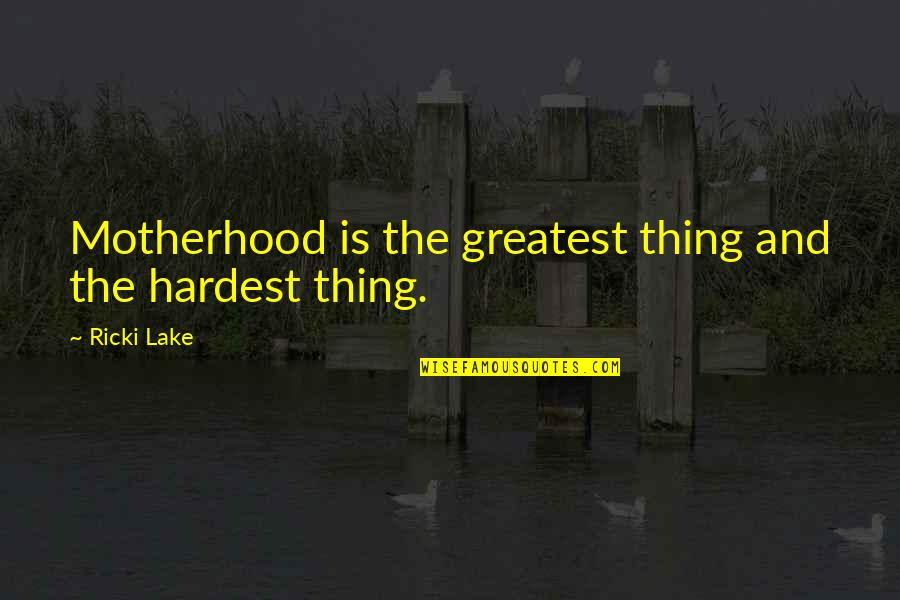 Rainy Mausam Quotes By Ricki Lake: Motherhood is the greatest thing and the hardest