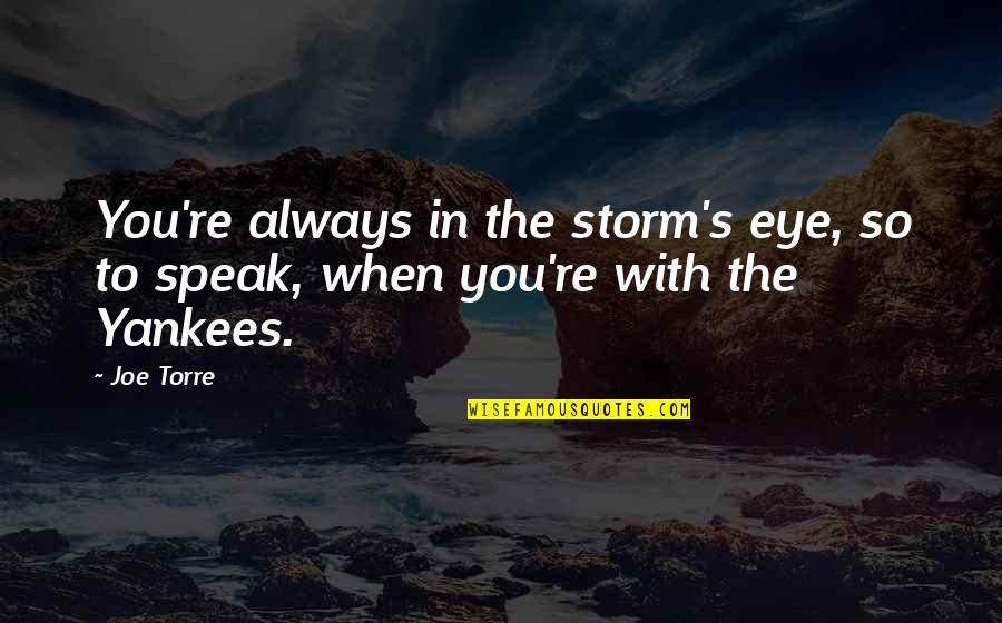 Rainy Morning Picture Quotes By Joe Torre: You're always in the storm's eye, so to