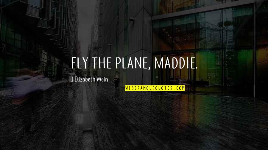 Rainy Saturdays Quotes By Elizabeth Wein: FLY THE PLANE, MADDIE.