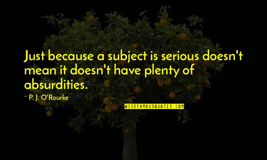 Rainy Season Sad Quotes By P. J. O'Rourke: Just because a subject is serious doesn't mean