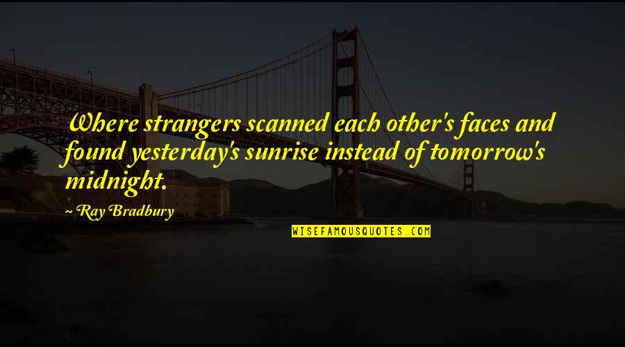 Rais Quotes By Ray Bradbury: Where strangers scanned each other's faces and found