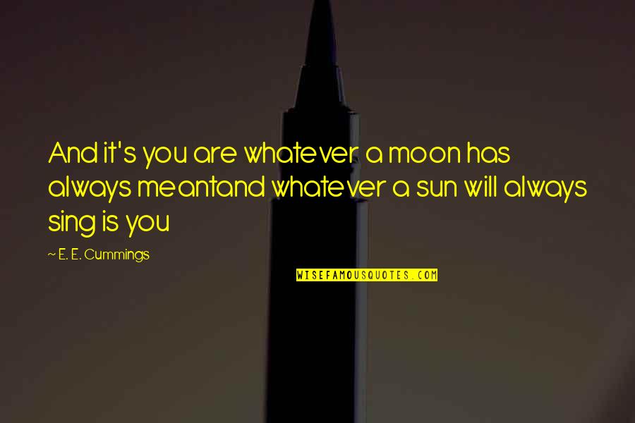 Raisa Andriana Quotes By E. E. Cummings: And it's you are whatever a moon has
