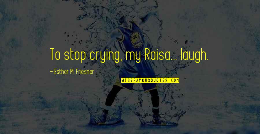 Raisa Quotes By Esther M. Friesner: To stop crying, my Raisa... laugh.