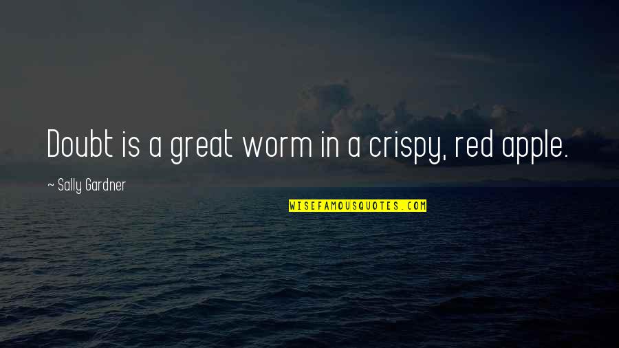 Raisamex Quotes By Sally Gardner: Doubt is a great worm in a crispy, Raisamex Quotes By Sally Gardner: Doubt is a great worm in a crispy,