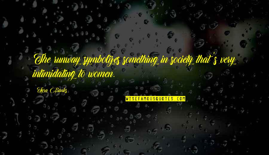 Raisamex Quotes By Tyra Banks: The runway symbolizes something in society that's very