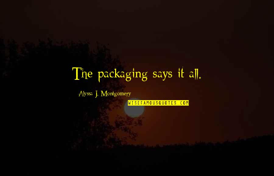 Raisanen Homes Quotes By Alyssa J. Montgomery: The packaging says it all.