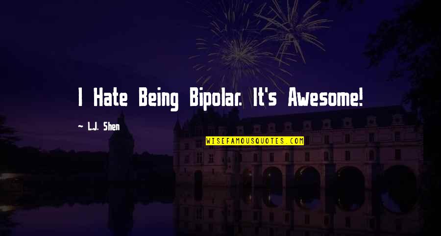 Raisanen Homes Quotes By L.J. Shen: I Hate Being Bipolar. It's Awesome!