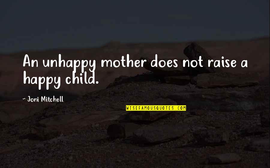 Raise A Child Quotes By Joni Mitchell: An unhappy mother does not raise a happy Raise A Child Quotes By Joni Mitchell: An unhappy mother does not raise a happy