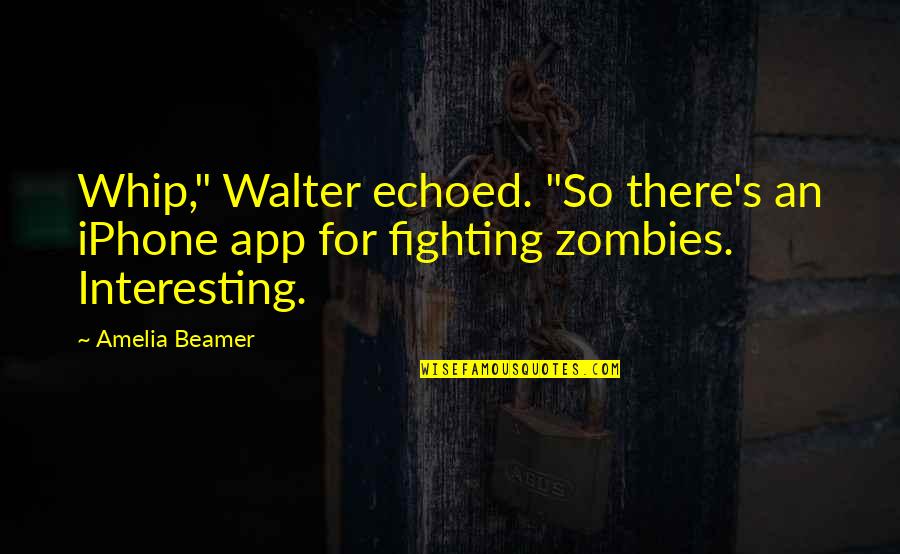 Raise A Glass Quotes By Amelia Beamer: Whip," Walter echoed. "So there's an iPhone app