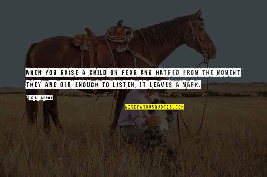 Raise A Quotes By C.S. Arnot: When you raise a child on fear and Raise A Quotes By C.S. Arnot: When you raise a child on fear and