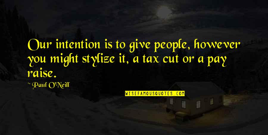 Raise A Quotes By Paul O'Neill: Our intention is to give people, however you Raise A Quotes By Paul O'Neill: Our intention is to give people, however you