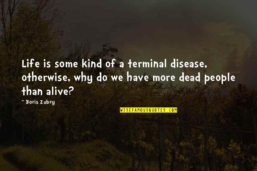Raise And Call Quotes By Boris Zubry: Life is some kind of a terminal disease,