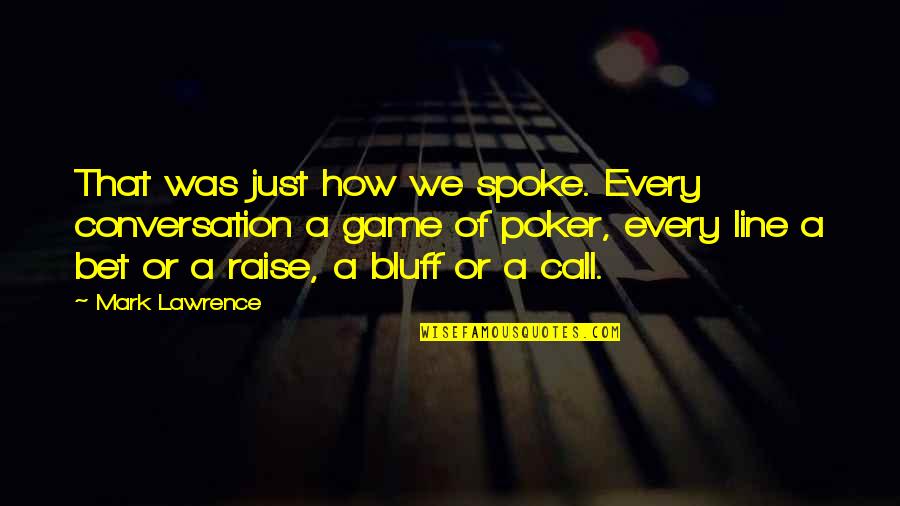 Raise And Call Quotes By Mark Lawrence: That was just how we spoke. Every conversation