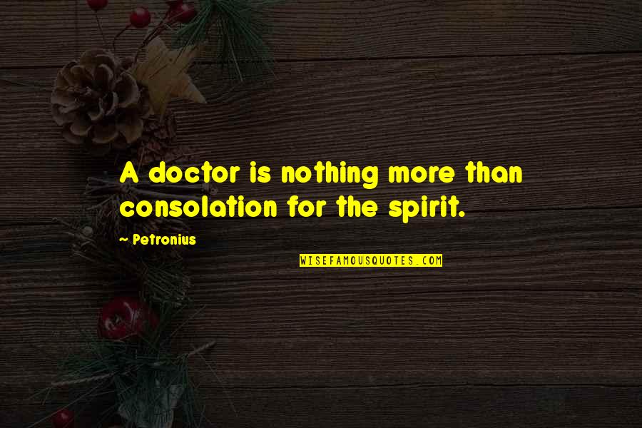 Raise Awareness Quotes By Petronius: A doctor is nothing more than consolation for
