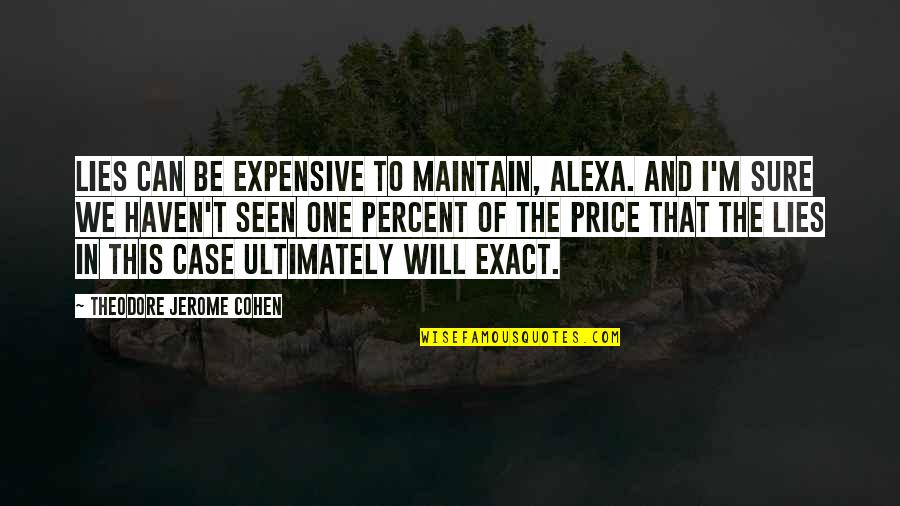Raise By Wolves Quotes By Theodore Jerome Cohen: Lies can be expensive to maintain, Alexa. And Raise By Wolves Quotes By Theodore Jerome Cohen: Lies can be expensive to maintain, Alexa. And