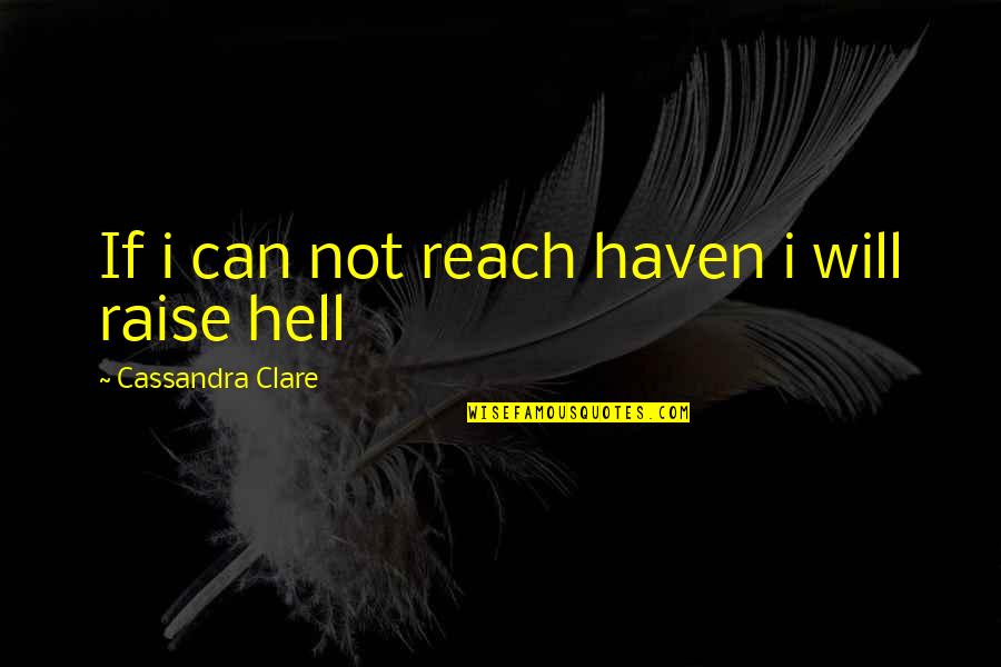 Raise Hell Quotes By Cassandra Clare: If i can not reach haven i will