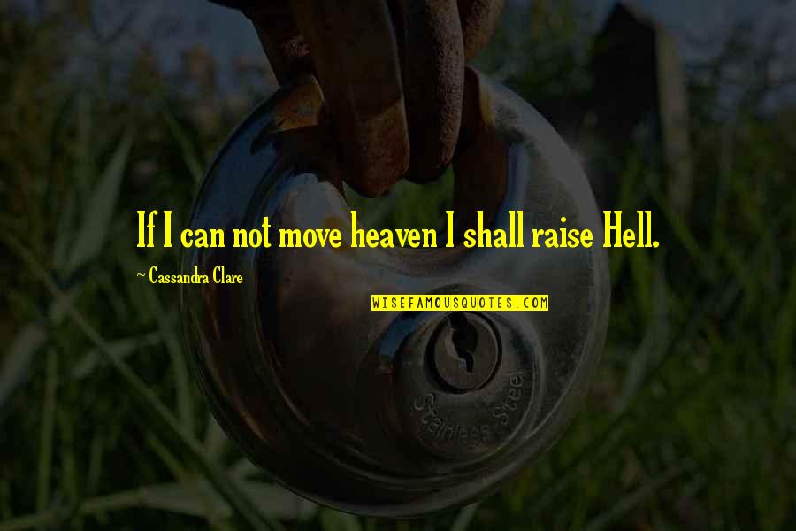 Raise Hell Quotes By Cassandra Clare: If I can not move heaven I shall